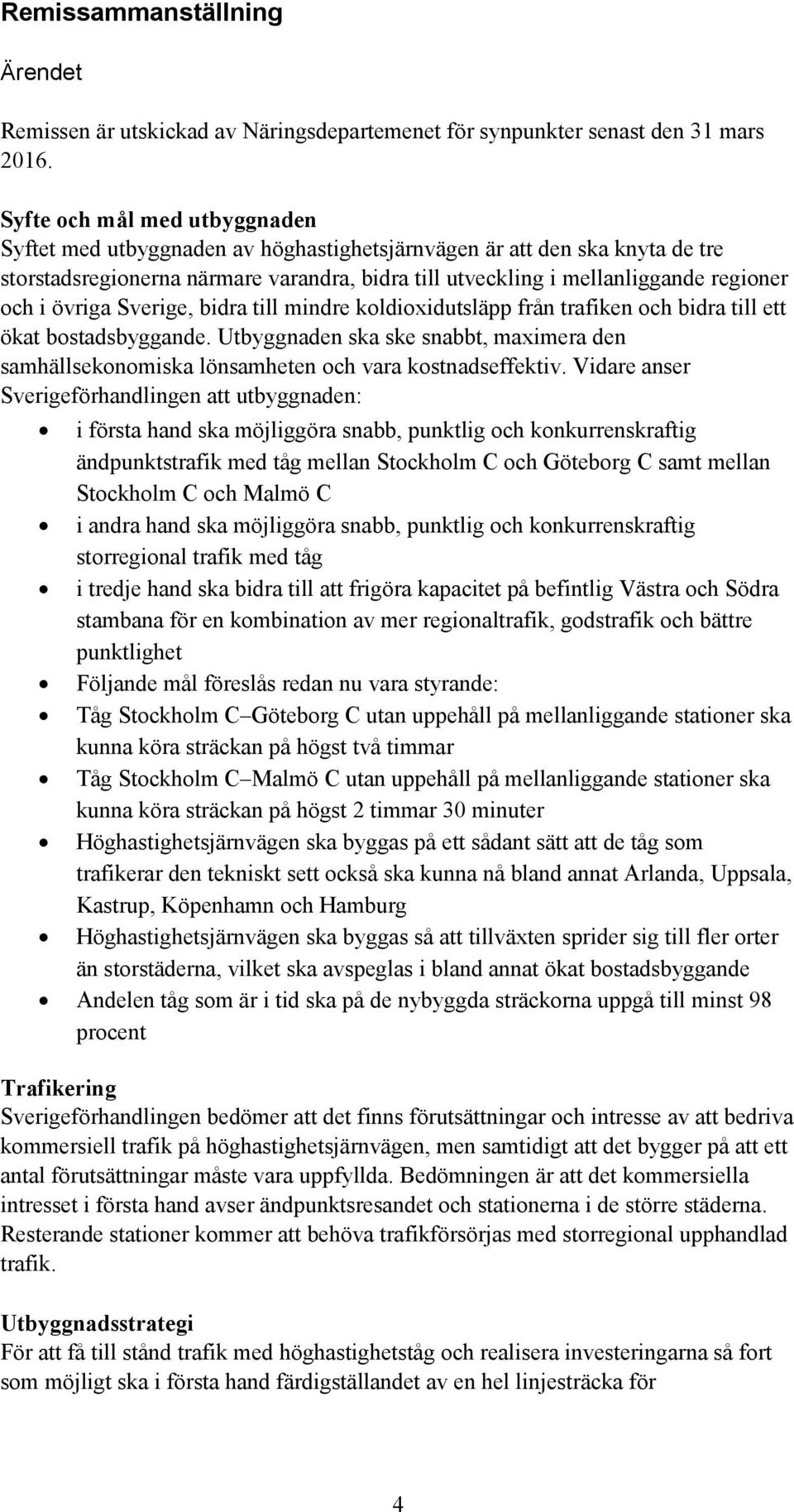 övriga Sverige, bidra till mindre koldioxidutsläpp från trafiken och bidra till ett ökat bostadsbyggande.