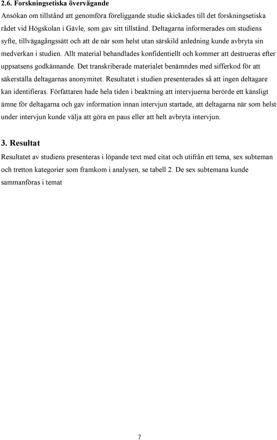 Allt material behandlades konfidentiellt och kommer att destrueras efter uppsatsens godkännande. Det transkriberade materialet benämndes med sifferkod för att säkerställa deltagarnas anonymitet.