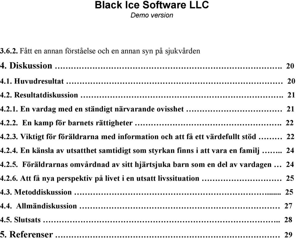 . 24 4.2.5. Föräldrarnas omvårdnad av sitt hjärtsjuka barn som en del av vardagen 24 4.2.6. Att få nya perspektiv på livet i en utsatt livssituation 25 4.3.