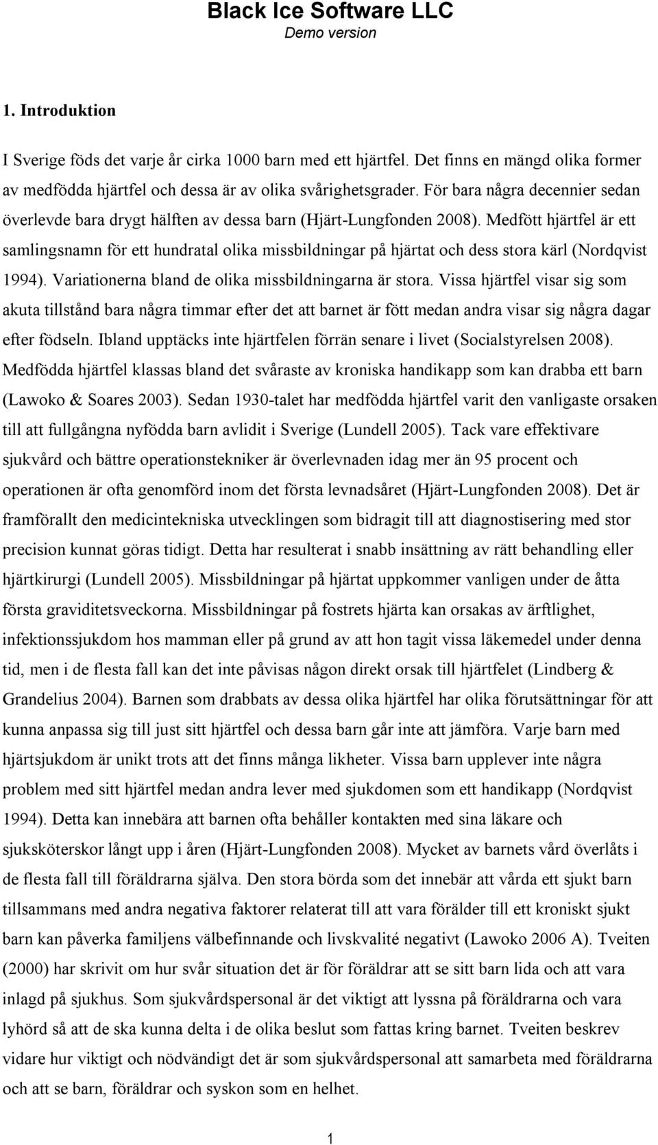 Medfött hjärtfel är ett samlingsnamn för ett hundratal olika missbildningar på hjärtat och dess stora kärl (Nordqvist 1994). Variationerna bland de olika missbildningarna är stora.