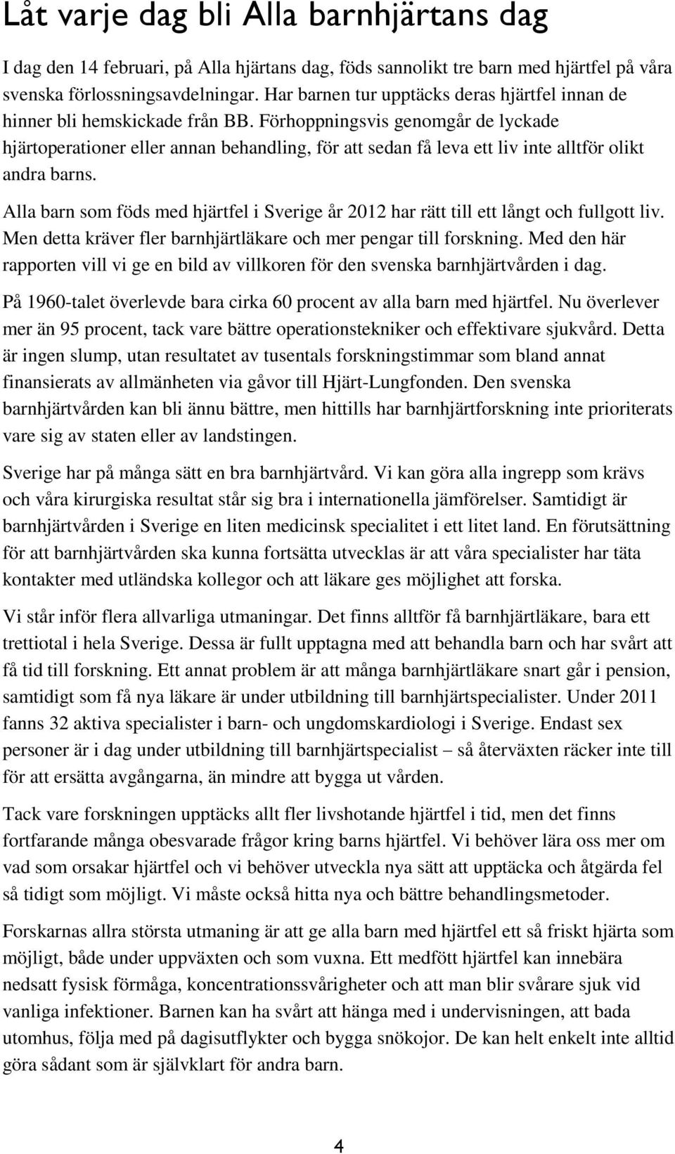 Förhoppningsvis genomgår de lyckade hjärtoperationer eller annan behandling, för att sedan få leva ett liv inte alltför olikt andra barns.