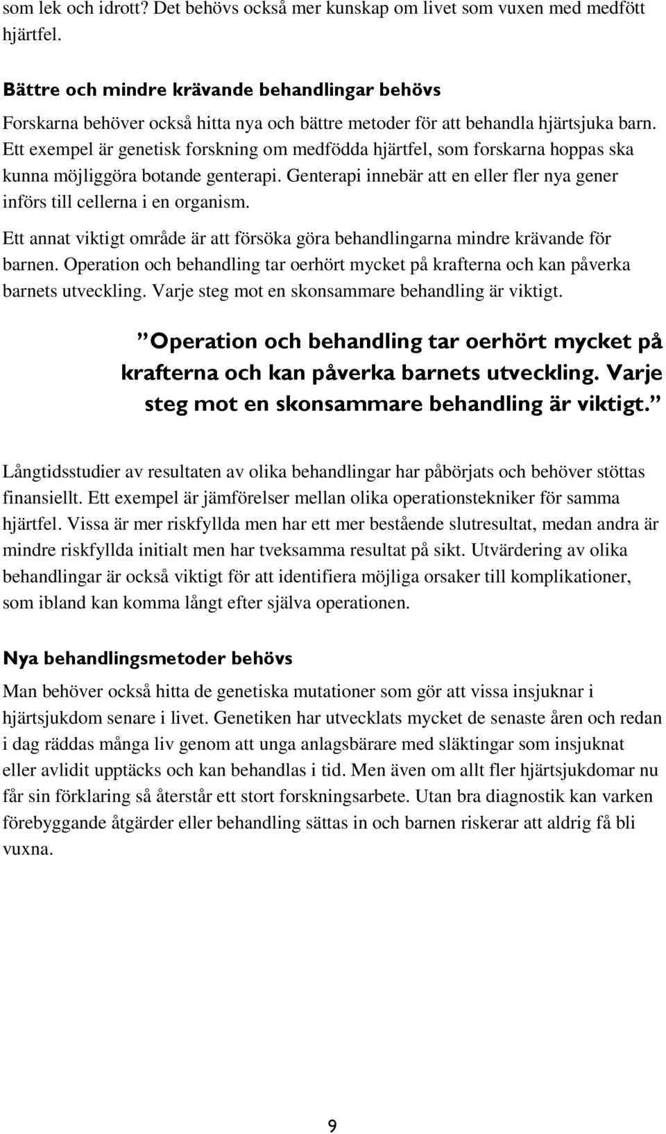 Ett exempel är genetisk forskning om medfödda hjärtfel, som forskarna hoppas ska kunna möjliggöra botande genterapi. Genterapi innebär att en eller fler nya gener införs till cellerna i en organism.