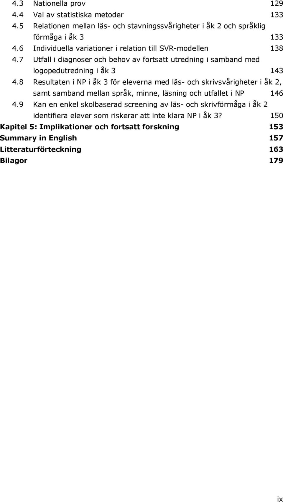 8 Resultaten i NP i åk 3 för eleverna med läs- och skrivsvårigheter i åk 2, samt samband mellan språk, minne, läsning och utfallet i NP 146 4.