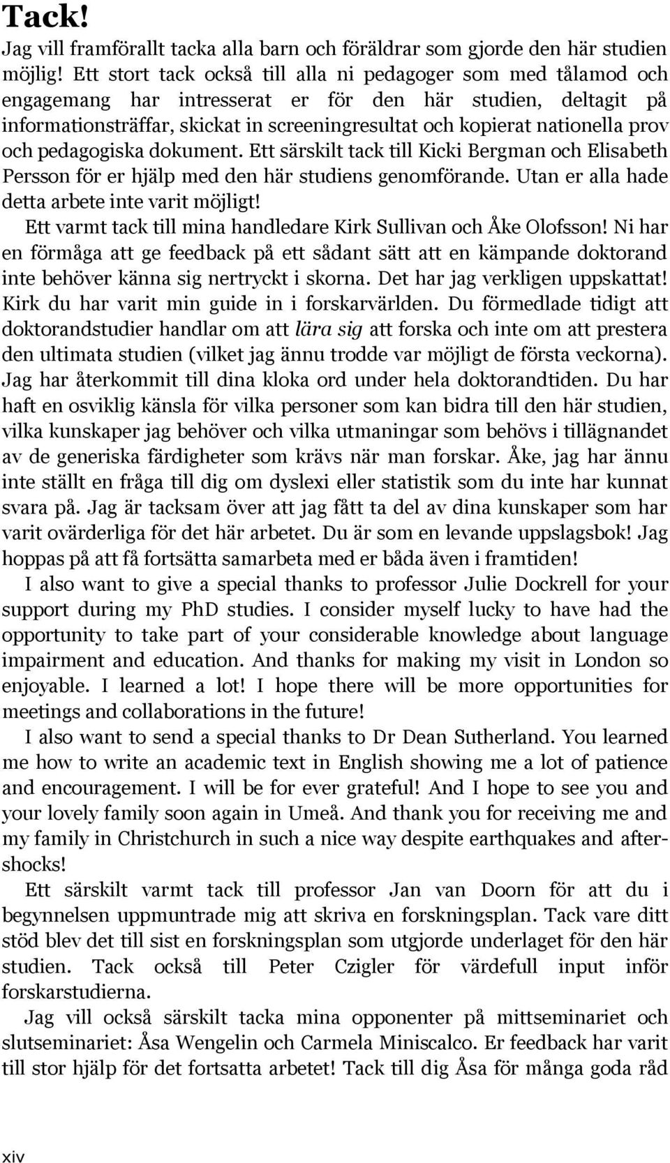 nationella prov och pedagogiska dokument. Ett särskilt tack till Kicki Bergman och Elisabeth Persson för er hjälp med den här studiens genomförande. Utan er alla hade detta arbete inte varit möjligt!