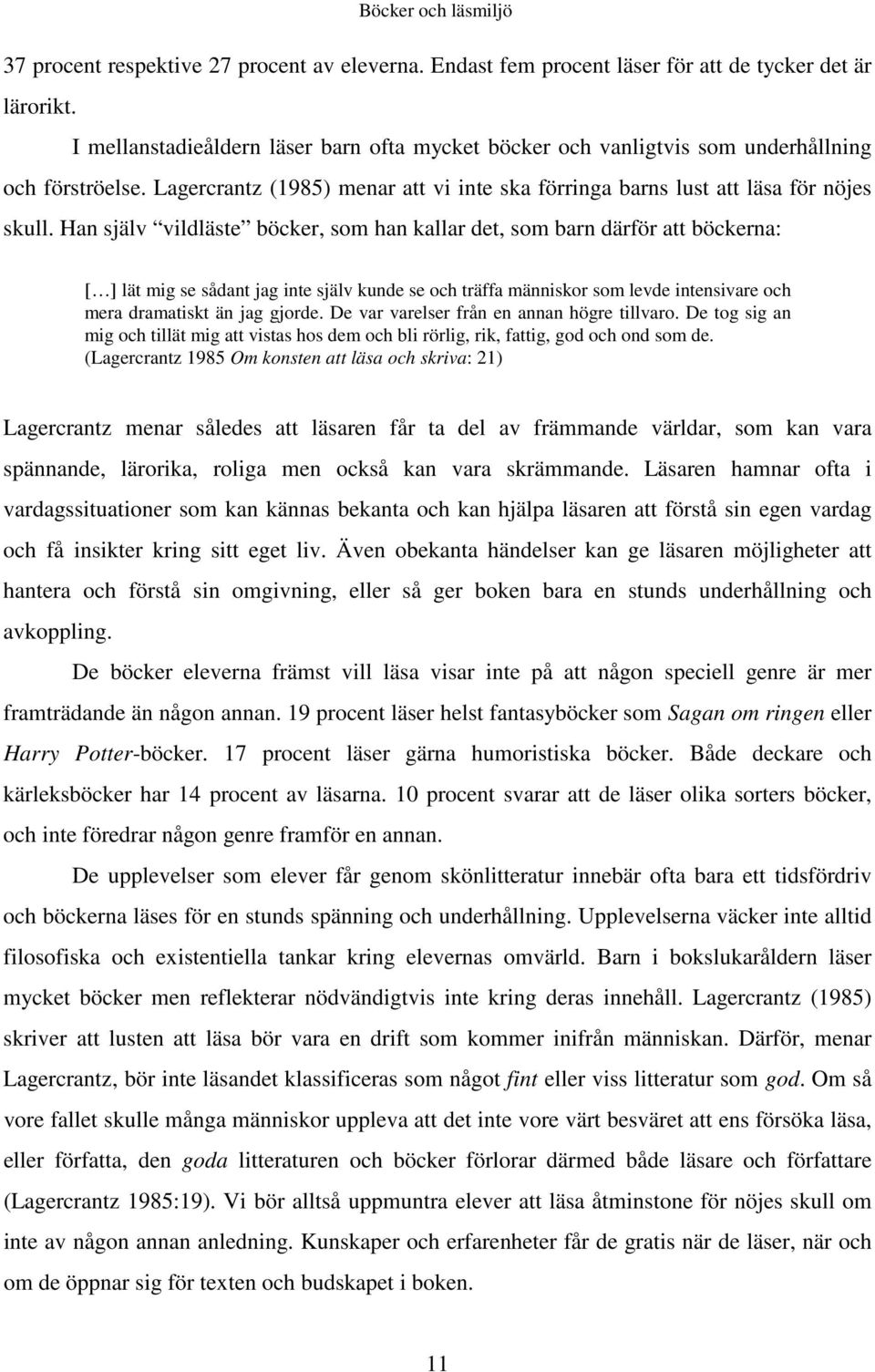 Han själv vildläste böcker, som han kallar det, som barn därför att böckerna: [ ] lät mig se sådant jag inte själv kunde se och träffa människor som levde intensivare och mera dramatiskt än jag