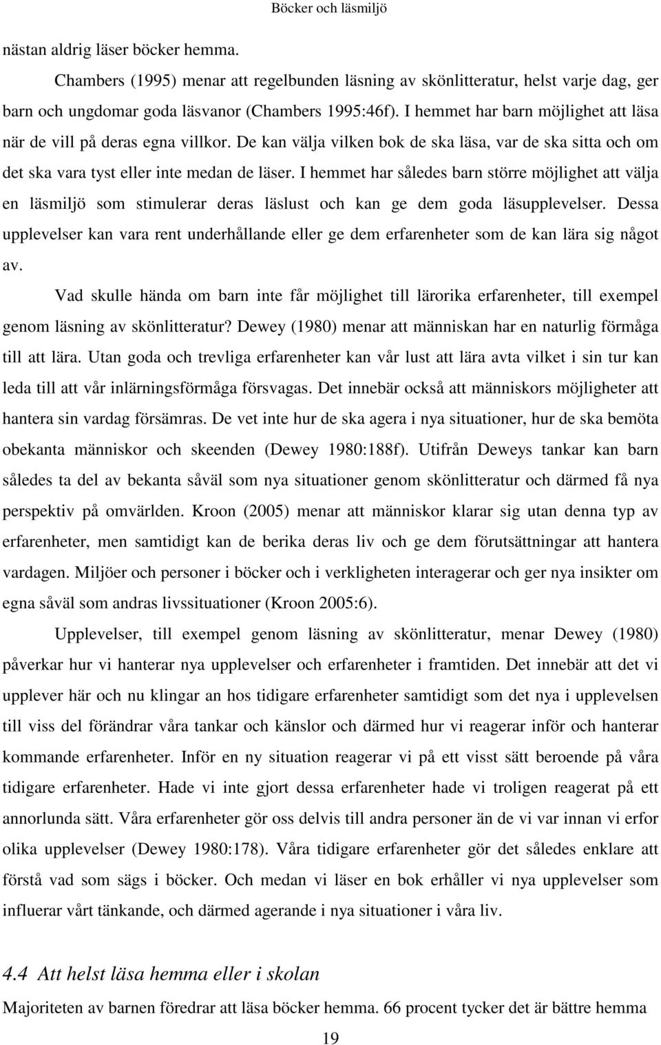 I hemmet har således barn större möjlighet att välja en läsmiljö som stimulerar deras läslust och kan ge dem goda läsupplevelser.