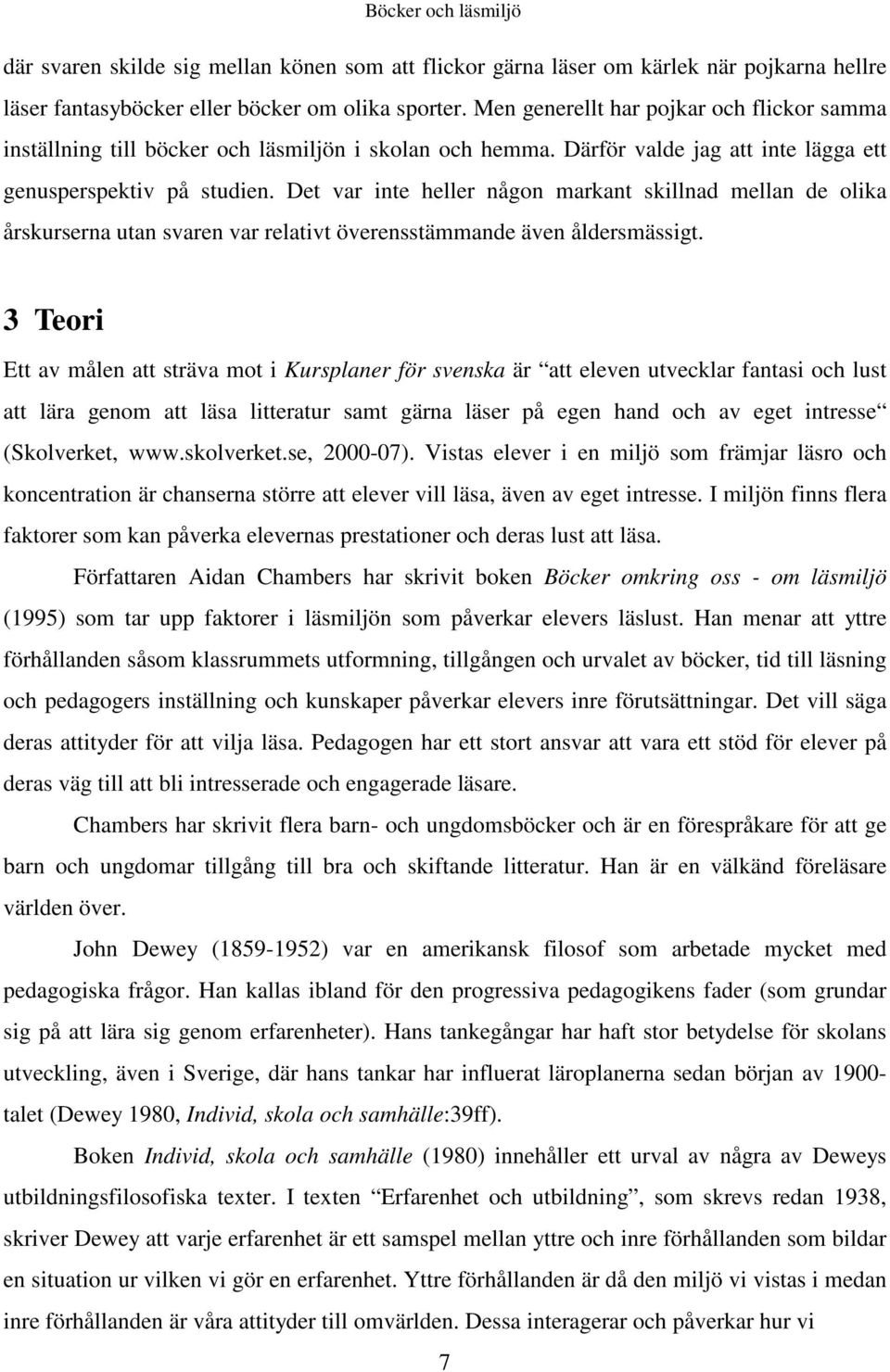 Det var inte heller någon markant skillnad mellan de olika årskurserna utan svaren var relativt överensstämmande även åldersmässigt.