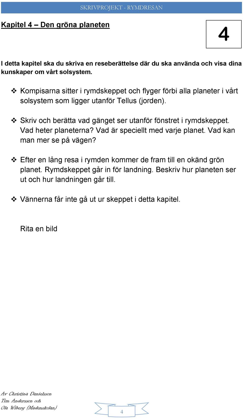 Skriv och berätta vad gänget ser utanför fönstret i rymdskeppet. Vad heter planeterna? Vad är speciellt med varje planet. Vad kan man mer se på vägen?