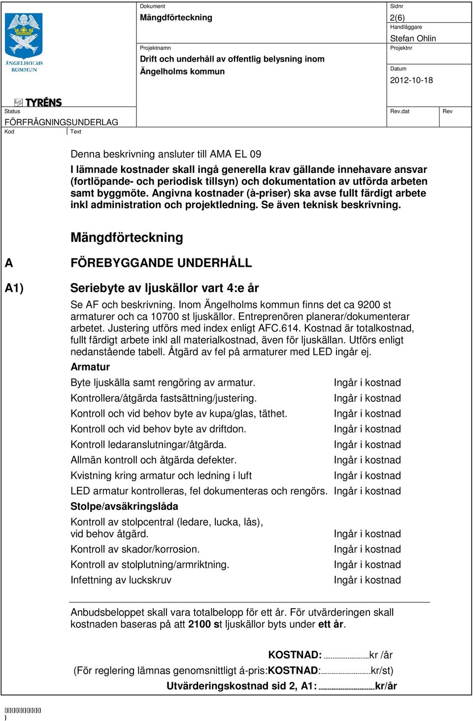 Mängdförteckning A FÖREBYGGANDE UNDERHÅLL A1) Seriebyte av ljuskällor vart 4:e år Se AF och beskrivning. Inom finns det ca 9200 st armaturer och ca 10700 st ljuskällor.