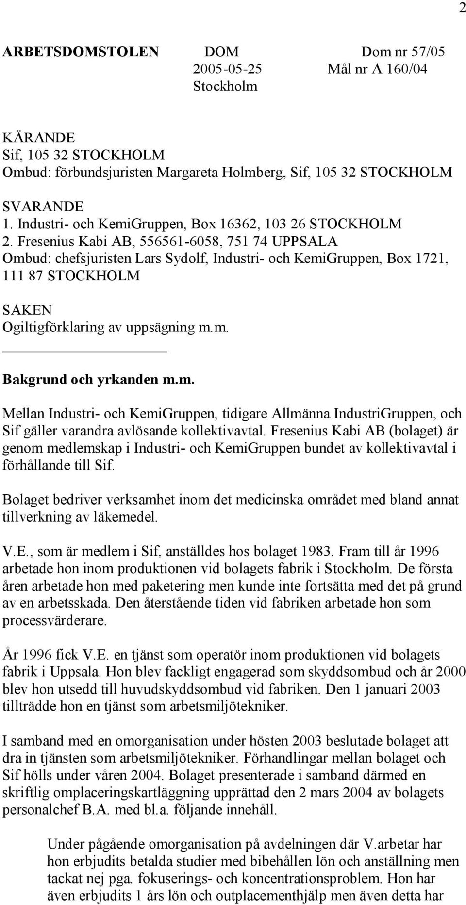 Fresenius Kabi AB, 556561-6058, 751 74 UPPSALA Ombud: chefsjuristen Lars Sydolf, Industri- och KemiGruppen, Box 1721, 111 87 STOCKHOLM SAKEN Ogiltigförklaring av uppsägning m.m. Bakgrund och yrkanden m.