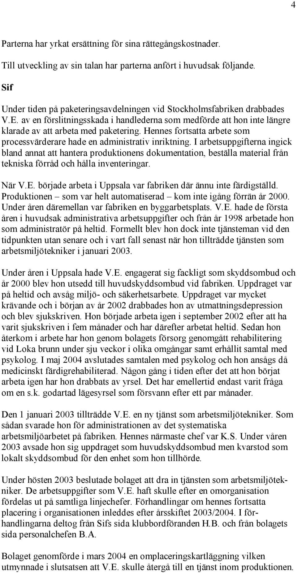 Hennes fortsatta arbete som processvärderare hade en administrativ inriktning.