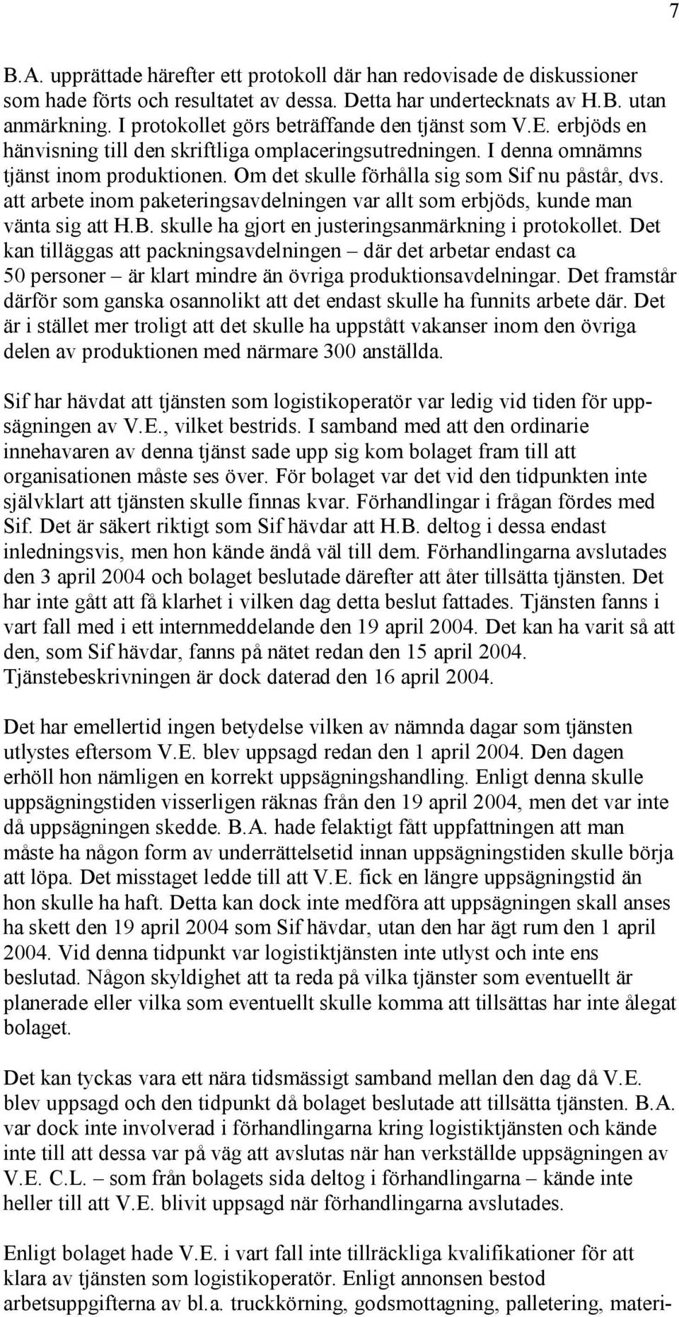 Om det skulle förhålla sig som Sif nu påstår, dvs. att arbete inom paketeringsavdelningen var allt som erbjöds, kunde man vänta sig att H.B. skulle ha gjort en justeringsanmärkning i protokollet.