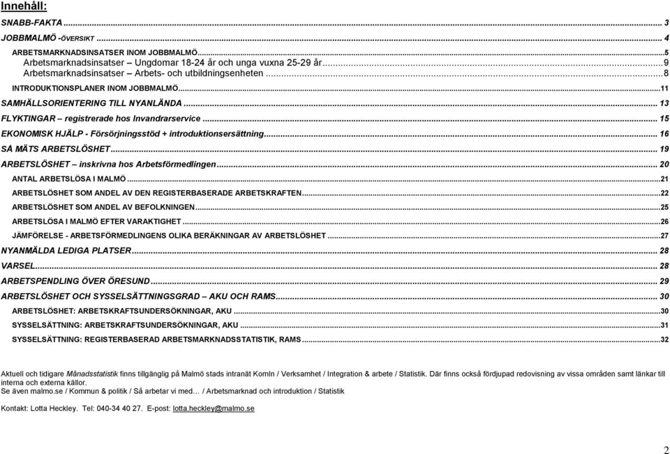 .. 15 EKONOMISK HJÄLP - Försörjningsstöd + introduktionsersättning... 16 SÅ MÄTS ARBETSLÖSHET... 19 ARBETSLÖSHET inskrivna hos Arbetsförmedlingen... 2 ANTAL ARBETSLÖSA I MALMÖ.