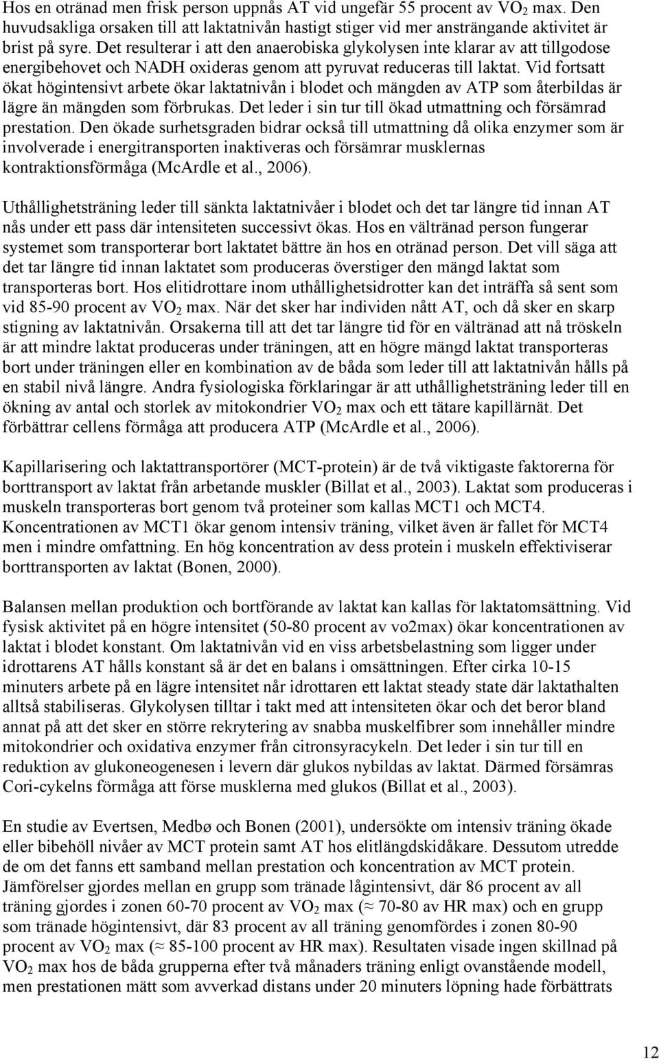 Vid fortsatt ökat högintensivt arbete ökar laktatnivån i blodet och mängden av ATP som återbildas är lägre än mängden som förbrukas. Det leder i sin tur till ökad utmattning och försämrad prestation.