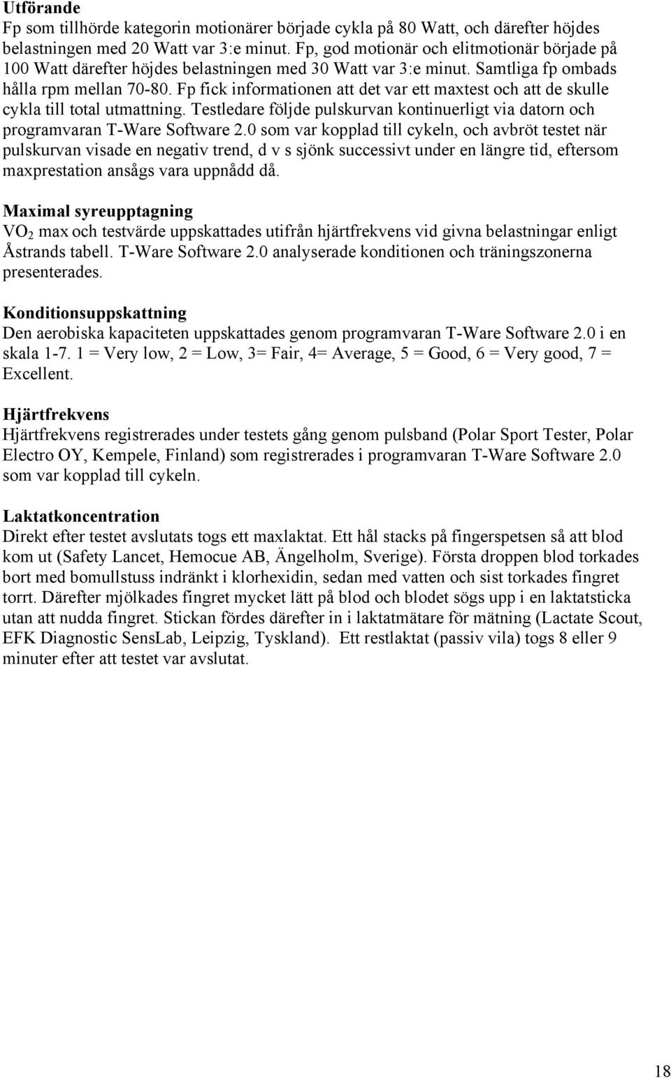 Fp fick informationen att det var ett maxtest och att de skulle cykla till total utmattning. Testledare följde pulskurvan kontinuerligt via datorn och programvaran T-Ware Software 2.