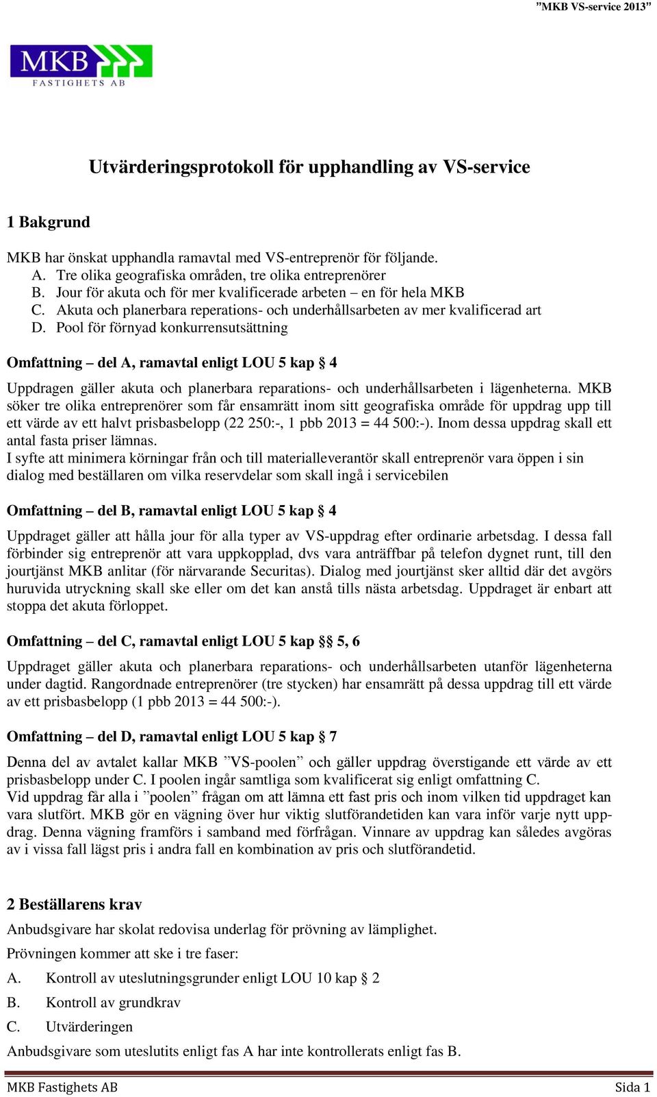 Pool för förnyad konkurrensutsättning Omfattning del A, ramavtal enligt LOU 5 kap 4 Uppdragen gäller akuta och planerbara reparations- och underhållsarbeten i lägenheterna.