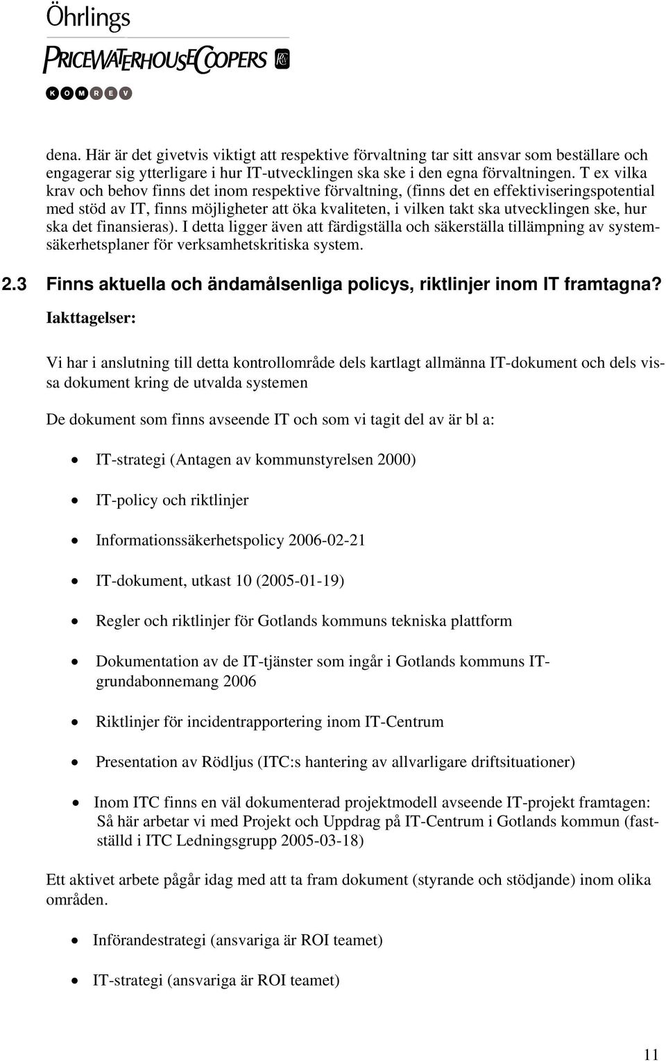 ska det finansieras). I detta ligger även att färdigställa och säkerställa tillämpning av systemsäkerhetsplaner för verksamhetskritiska system. 2.