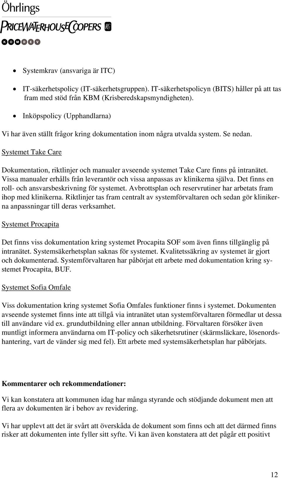 Systemet Take Care Dokumentation, riktlinjer och manualer avseende systemet Take Care finns på intranätet. Vissa manualer erhålls från leverantör och vissa anpassas av klinikerna själva.