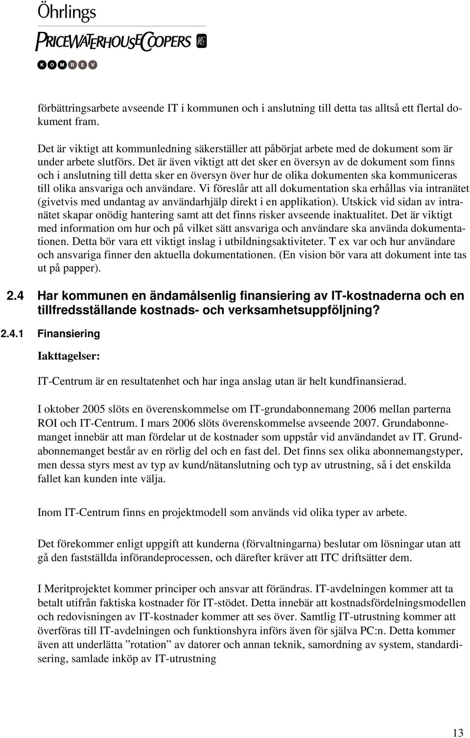 Det är även viktigt att det sker en översyn av de dokument som finns och i anslutning till detta sker en översyn över hur de olika dokumenten ska kommuniceras till olika ansvariga och användare.