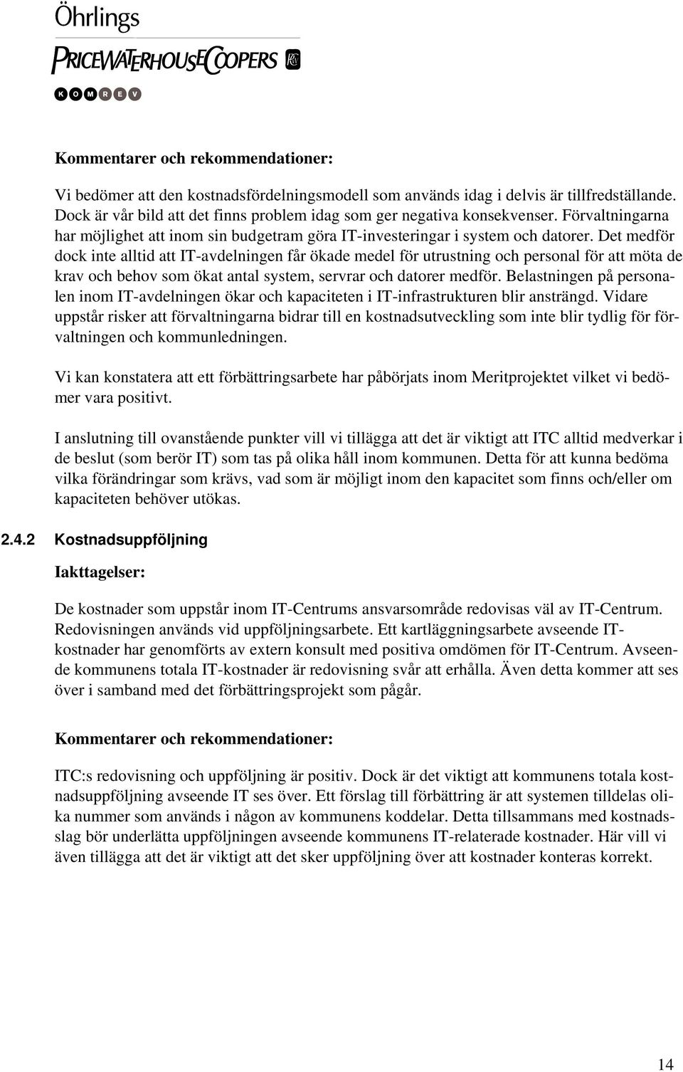 Det medför dock inte alltid att IT-avdelningen får ökade medel för utrustning och personal för att möta de krav och behov som ökat antal system, servrar och datorer medför.