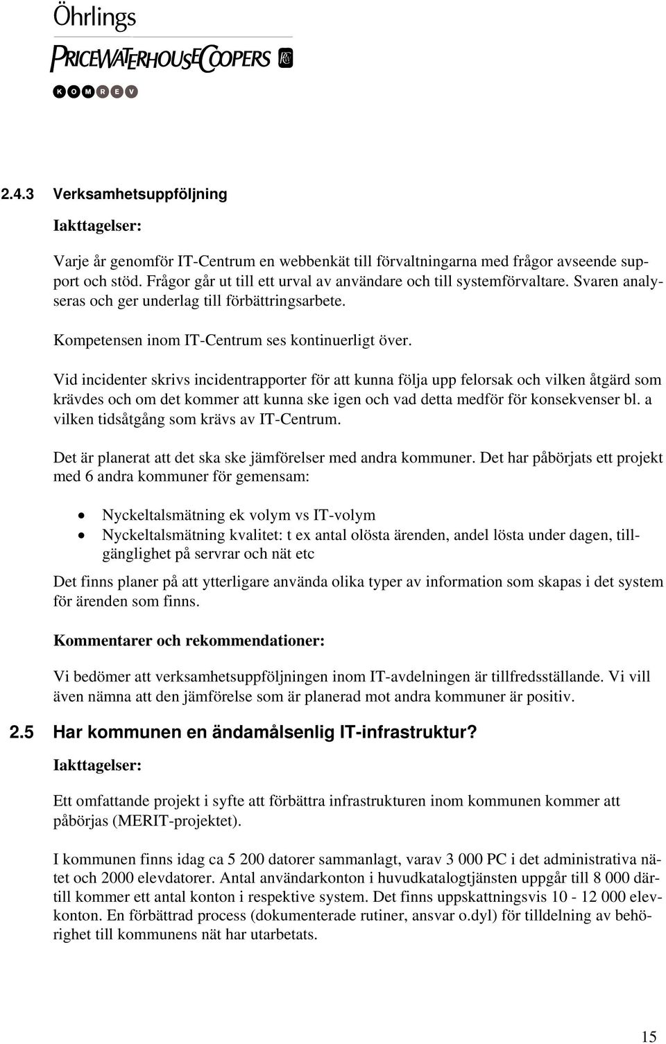 Vid incidenter skrivs incidentrapporter för att kunna följa upp felorsak och vilken åtgärd som krävdes och om det kommer att kunna ske igen och vad detta medför för konsekvenser bl.