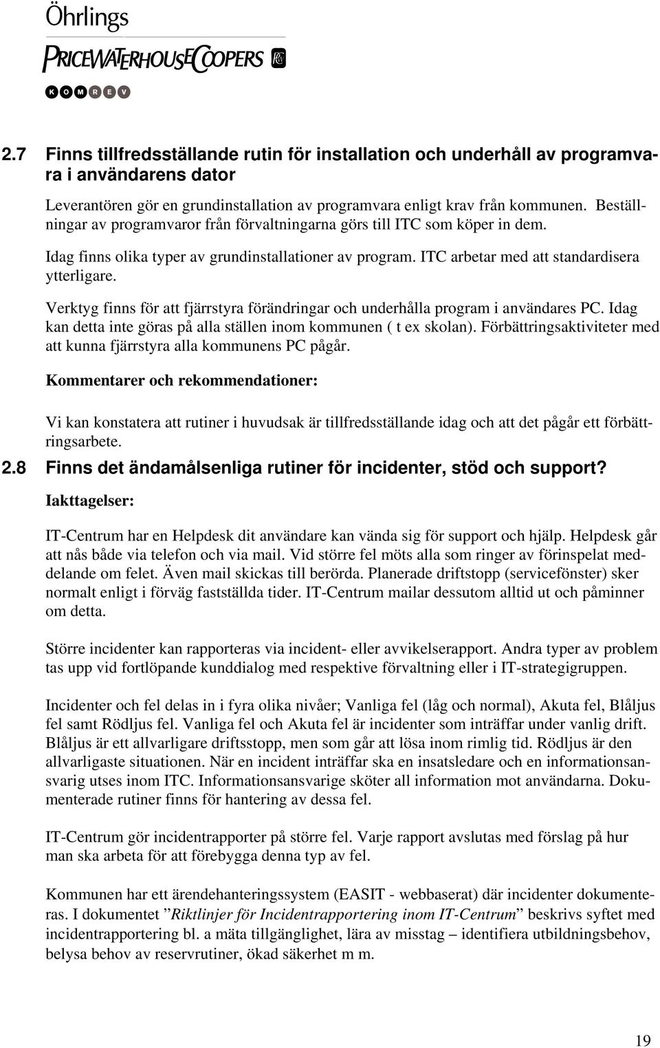 Verktyg finns för att fjärrstyra förändringar och underhålla program i användares PC. Idag kan detta inte göras på alla ställen inom kommunen ( t ex skolan).