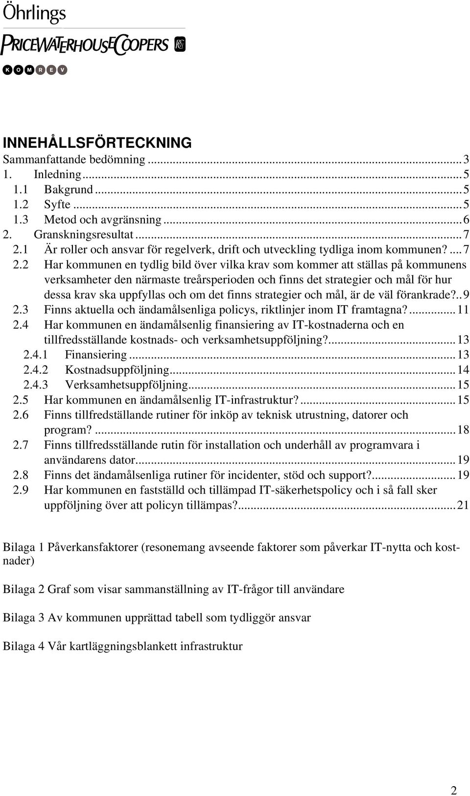 2 Har kommunen en tydlig bild över vilka krav som kommer att ställas på kommunens verksamheter den närmaste treårsperioden och finns det strategier och mål för hur dessa krav ska uppfyllas och om det