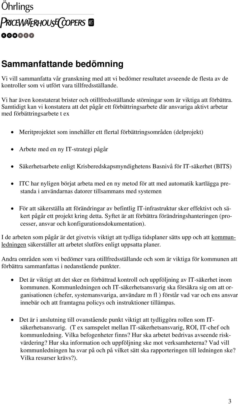 Samtidigt kan vi konstatera att det pågår ett förbättringsarbete där ansvariga aktivt arbetar med förbättringsarbete t ex Meritprojektet som innehåller ett flertal förbättringsområden (delprojekt)