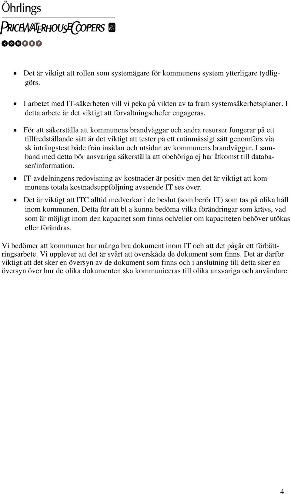 För att säkerställa att kommunens brandväggar och andra resurser fungerar på ett tillfredställande sätt är det viktigt att tester på ett rutinmässigt sätt genomförs via sk intrångstest både från