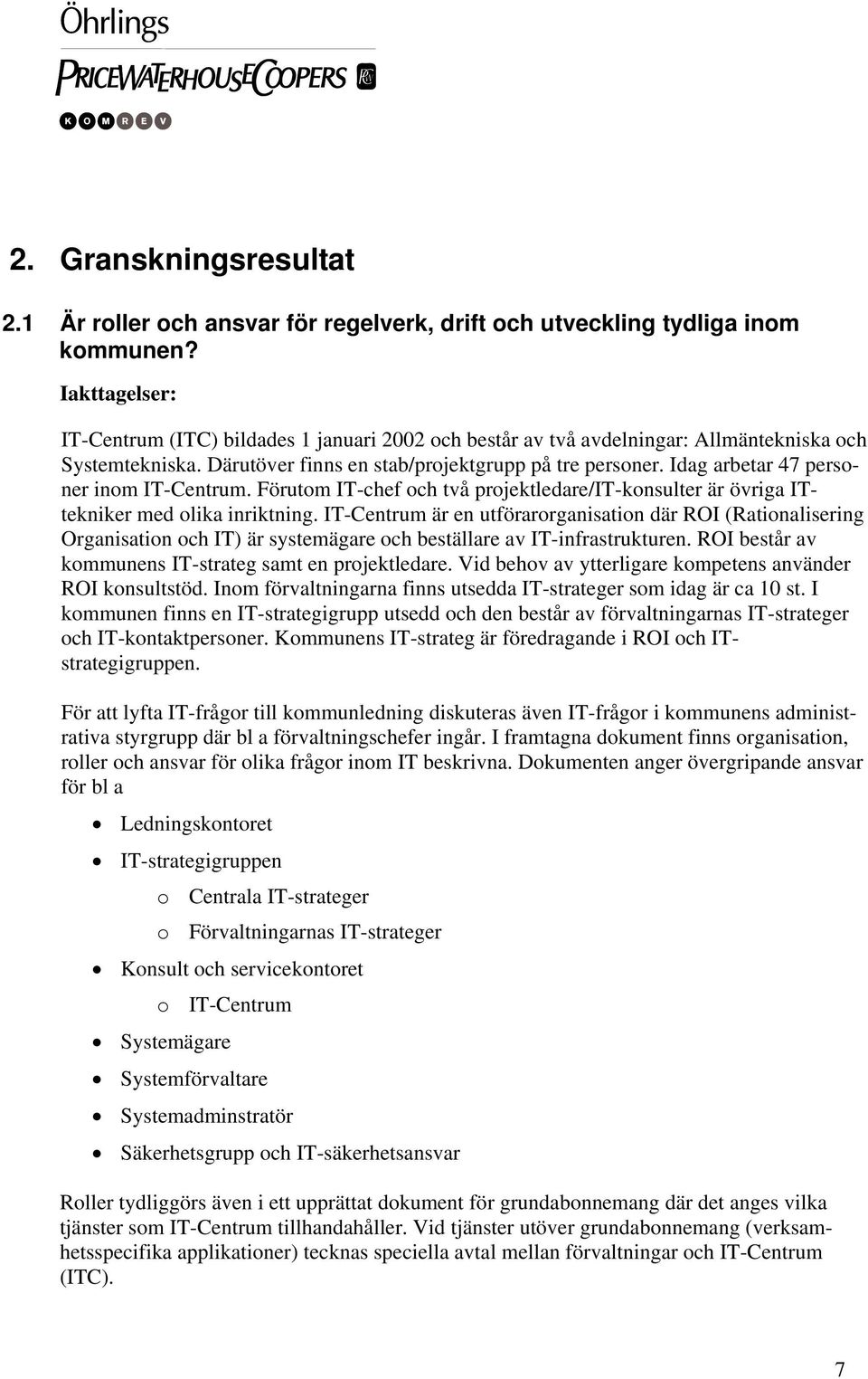 Idag arbetar 47 personer inom IT-Centrum. Förutom IT-chef och två projektledare/it-konsulter är övriga ITtekniker med olika inriktning.