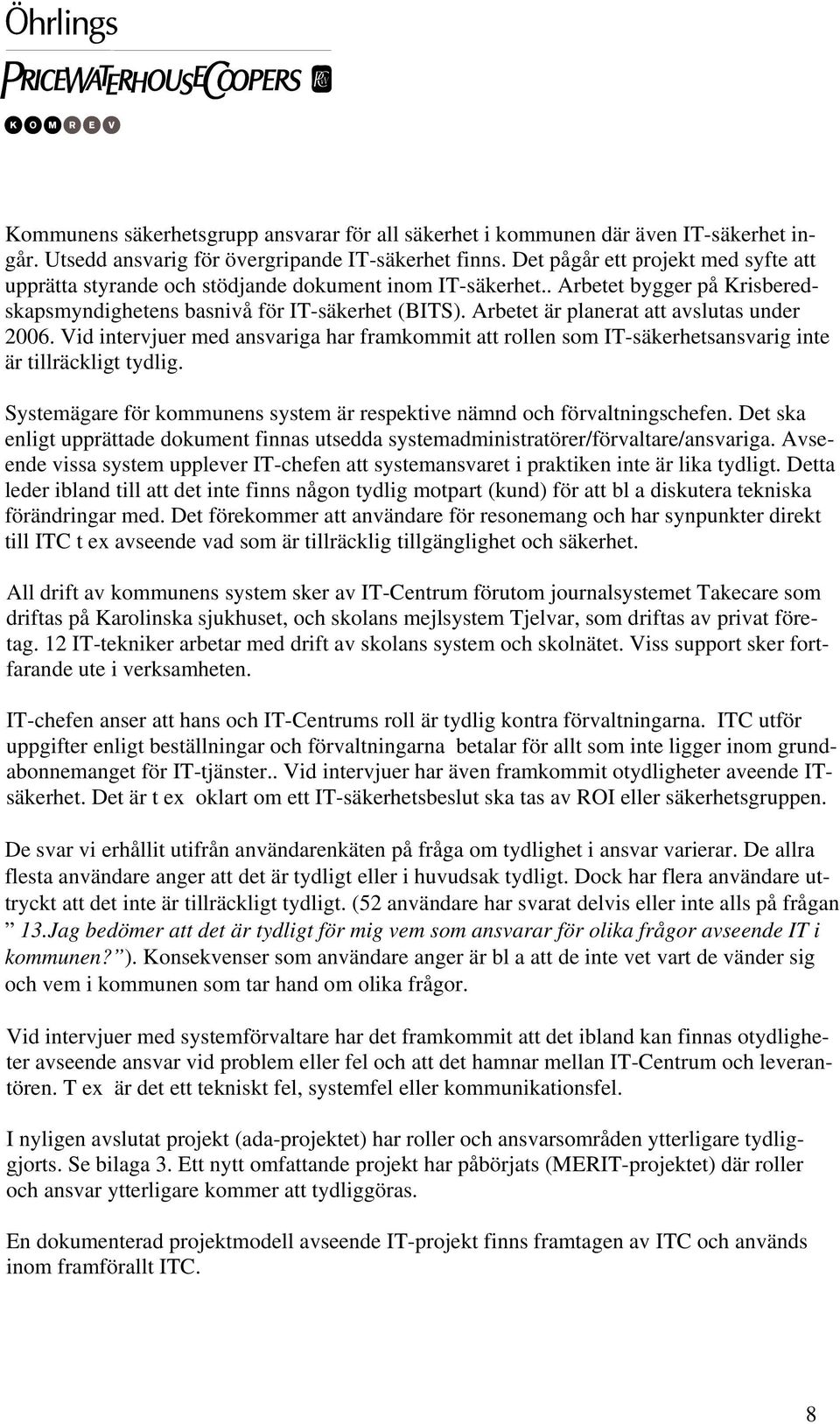 Arbetet är planerat att avslutas under 2006. Vid intervjuer med ansvariga har framkommit att rollen som IT-säkerhetsansvarig inte är tillräckligt tydlig.