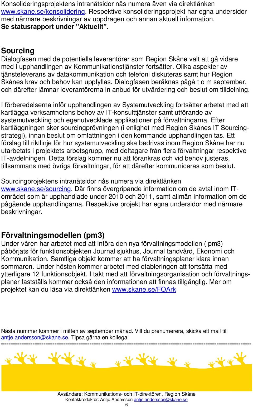 Sourcing Dialogfasen med de potentiella leverantörer som Region Skåne valt att gå vidare med i upphandlingen av Kommunikationstjänster fortsätter.