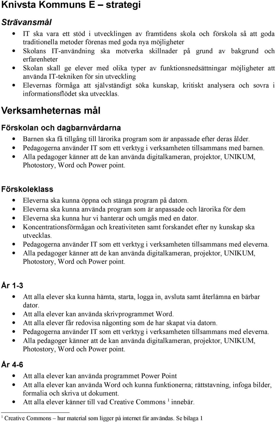 att självständigt söka kunskap, kritiskt analysera och sovra i informationsflödet ska utvecklas.