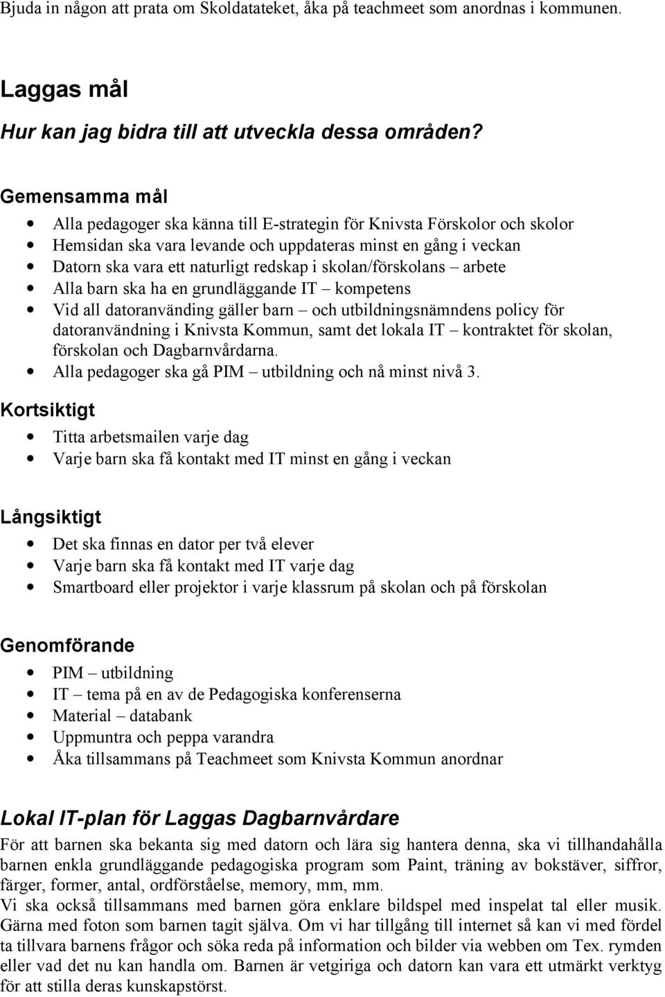 skolan/förskolans arbete Alla barn ska ha en grundläggande IT kompetens Vid all datoranvänding gäller barn och utbildningsnämndens policy för datoranvändning i Knivsta Kommun, samt det lokala IT