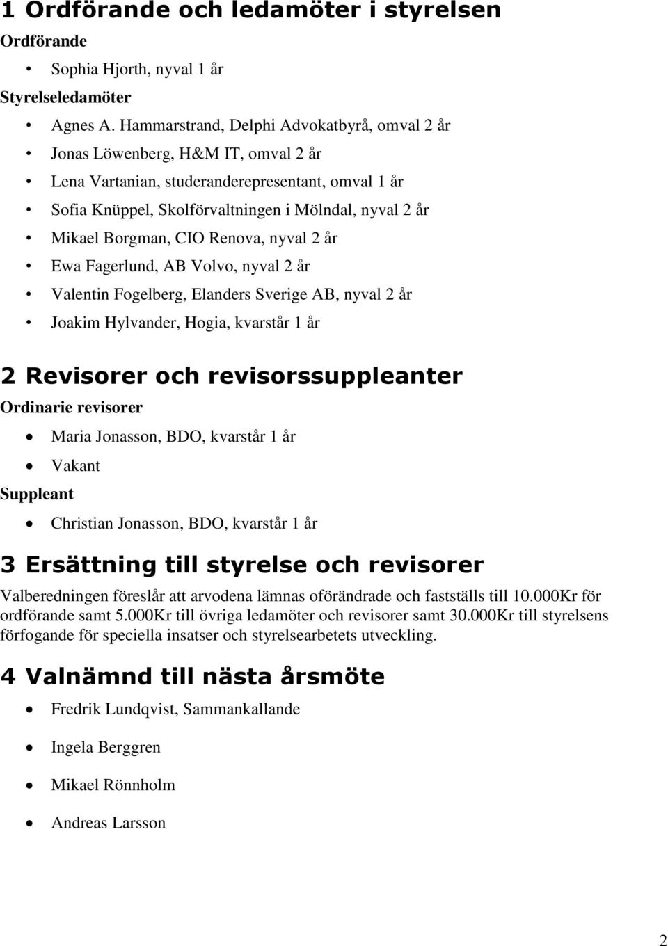 Borgman, CIO Renova, nyval 2 år Ewa Fagerlund, AB Volvo, nyval 2 år Valentin Fogelberg, Elanders Sverige AB, nyval 2 år Joakim Hylvander, Hogia, kvarstår 1 år 2 Revisorer och revisorssuppleanter