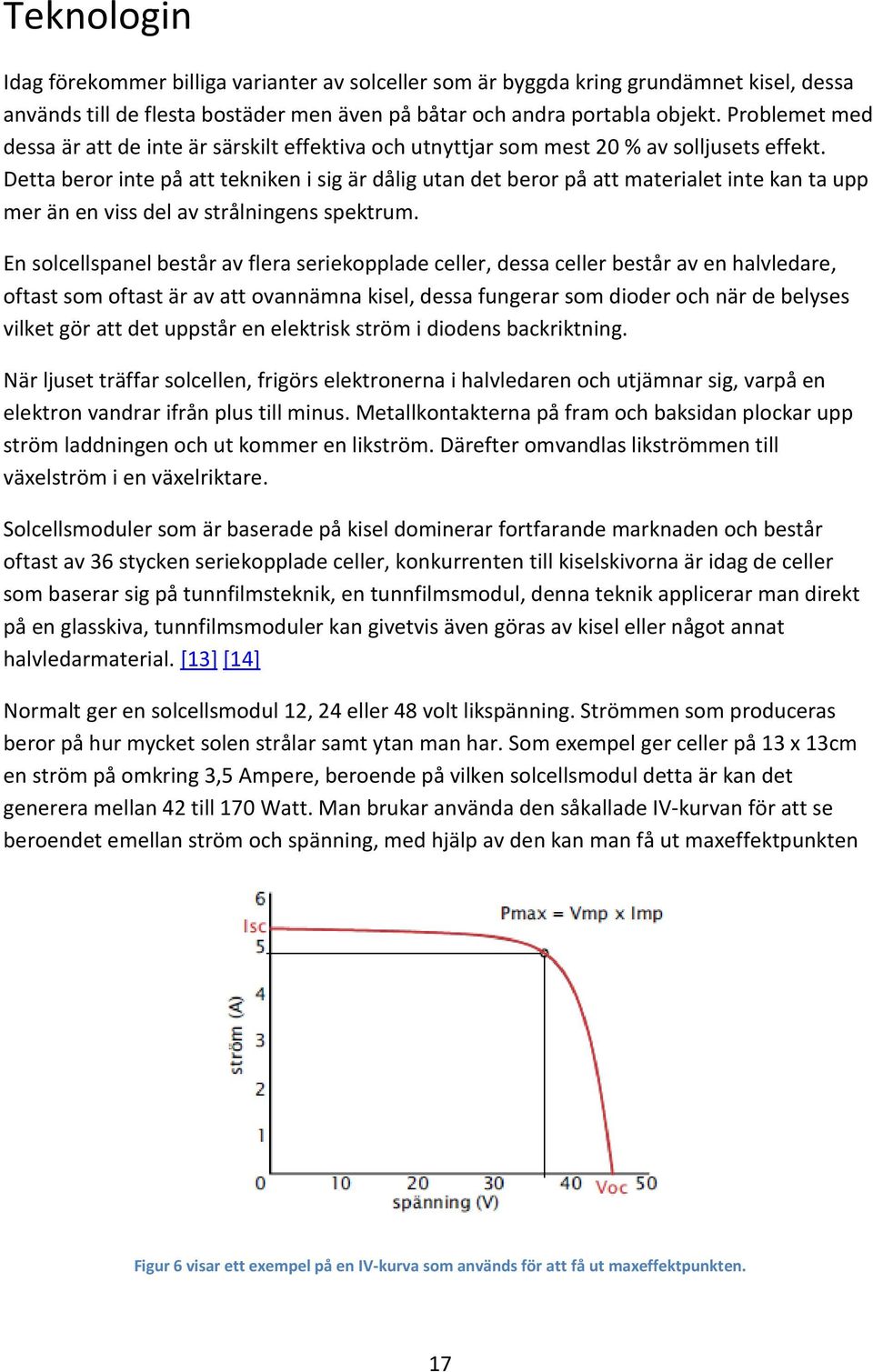 Detta beror inte på att tekniken i sig är dålig utan det beror på att materialet inte kan ta upp mer än en viss del av strålningens spektrum.