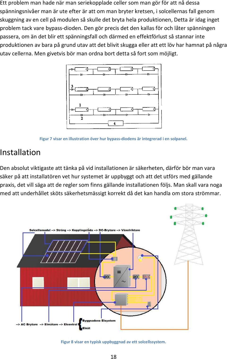 Den gör precis det den kallas för och låter spänningen passera, om än det blir ett spänningsfall och därmed en effektförlust så stannar inte produktionen av bara på grund utav att det blivit skugga