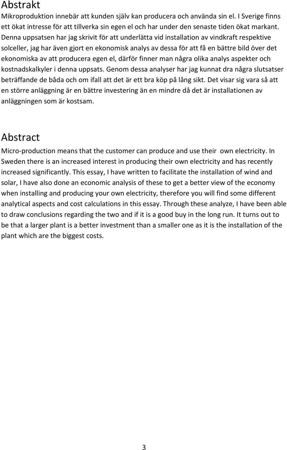 att producera egen el, därför finner man några olika analys aspekter och kostnadskalkyler i denna uppsats.