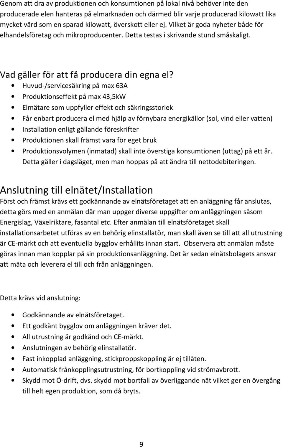 Huvud-/servicesäkring på max 63A Produktionseffekt på max 43,5kW Elmätare som uppfyller effekt och säkringsstorlek Får enbart producera el med hjälp av förnybara energikällor (sol, vind eller vatten)