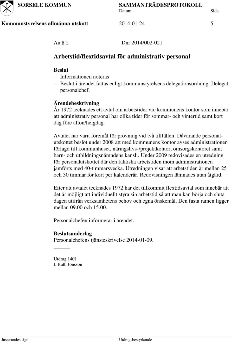 År 1972 tecknades ett avtal om arbetstider vid kommunens kontor som innebär att administrativ personal har olika tider för sommar- och vintertid samt kort dag före afton/helgdag.