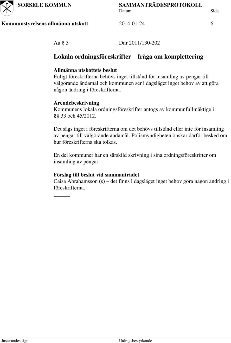 Kommunens lokala ordningsföreskrifter antogs av kommunfullmäktige i 33 och 45/2012. Det sägs inget i föreskrifterna om det behövs tillstånd eller inte för insamling av pengar till välgörande ändamål.