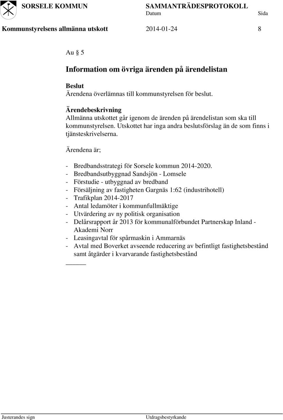 Ärendena är; - Bredbandsstrategi för Sorsele kommun 2014-2020.