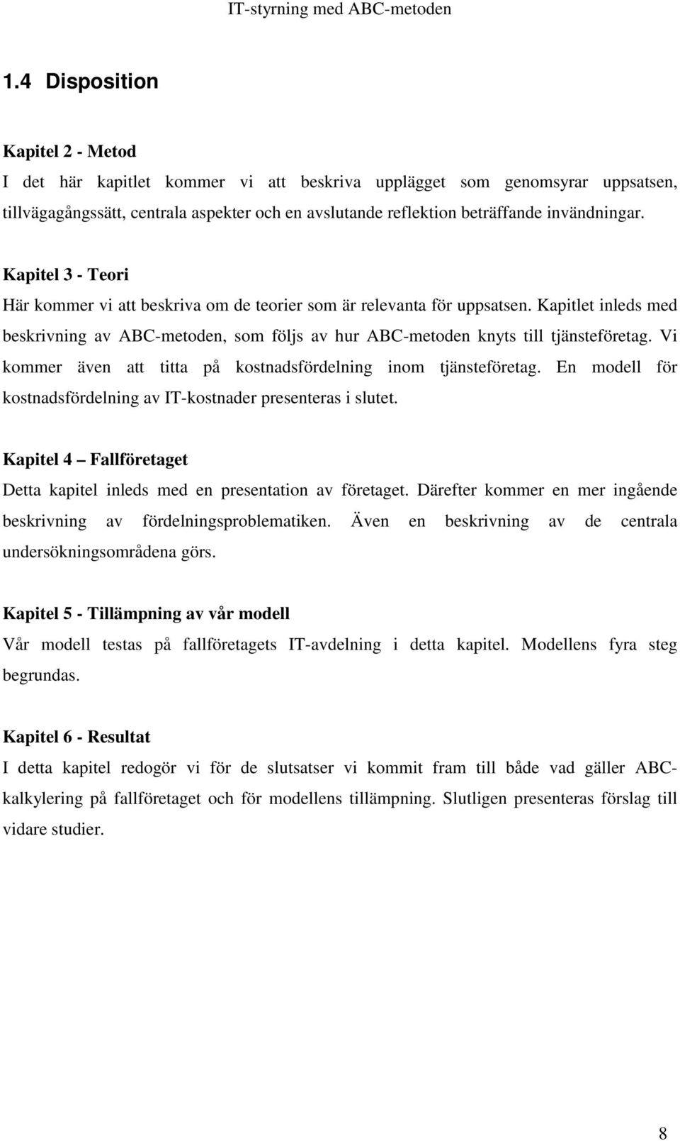 Kapitlet inleds med beskrivning av ABC-metoden, som följs av hur ABC-metoden knyts till tjänsteföretag. Vi kommer även att titta på kostnadsfördelning inom tjänsteföretag.