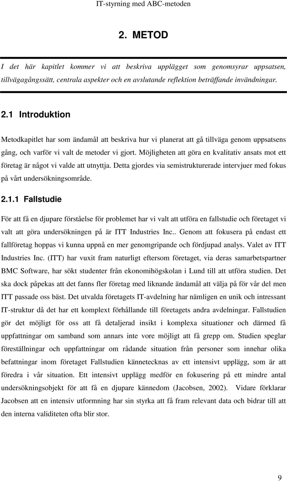 Möjligheten att göra en kvalitativ ansats mot ett företag är något vi valde att utnyttja. Detta gjordes via semistrukturerade intervjuer med fokus på vårt undersökningsområde. 2.1.