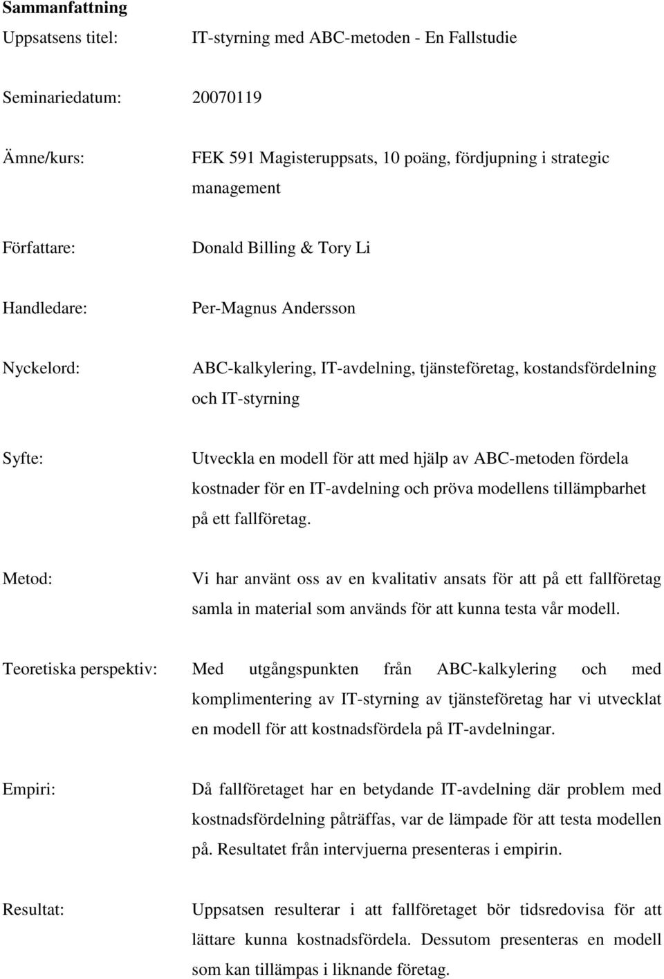 ABC-metoden fördela kostnader för en IT-avdelning och pröva modellens tillämpbarhet på ett fallföretag.