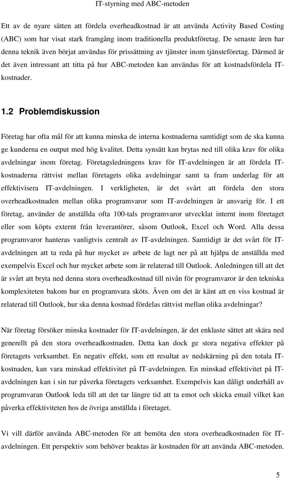 Därmed är det även intressant att titta på hur ABC-metoden kan användas för att kostnadsfördela ITkostnader. 1.