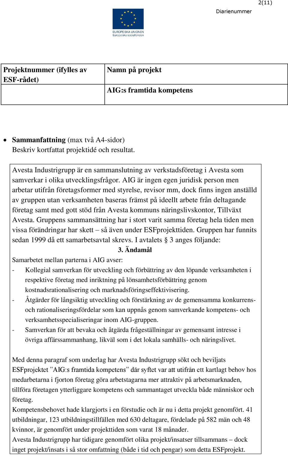 AIG är ingen egen juridisk person men arbetar utifrån företagsformer med styrelse, revisor mm, dock finns ingen anställd av gruppen utan verksamheten baseras främst på ideellt arbete från deltagande