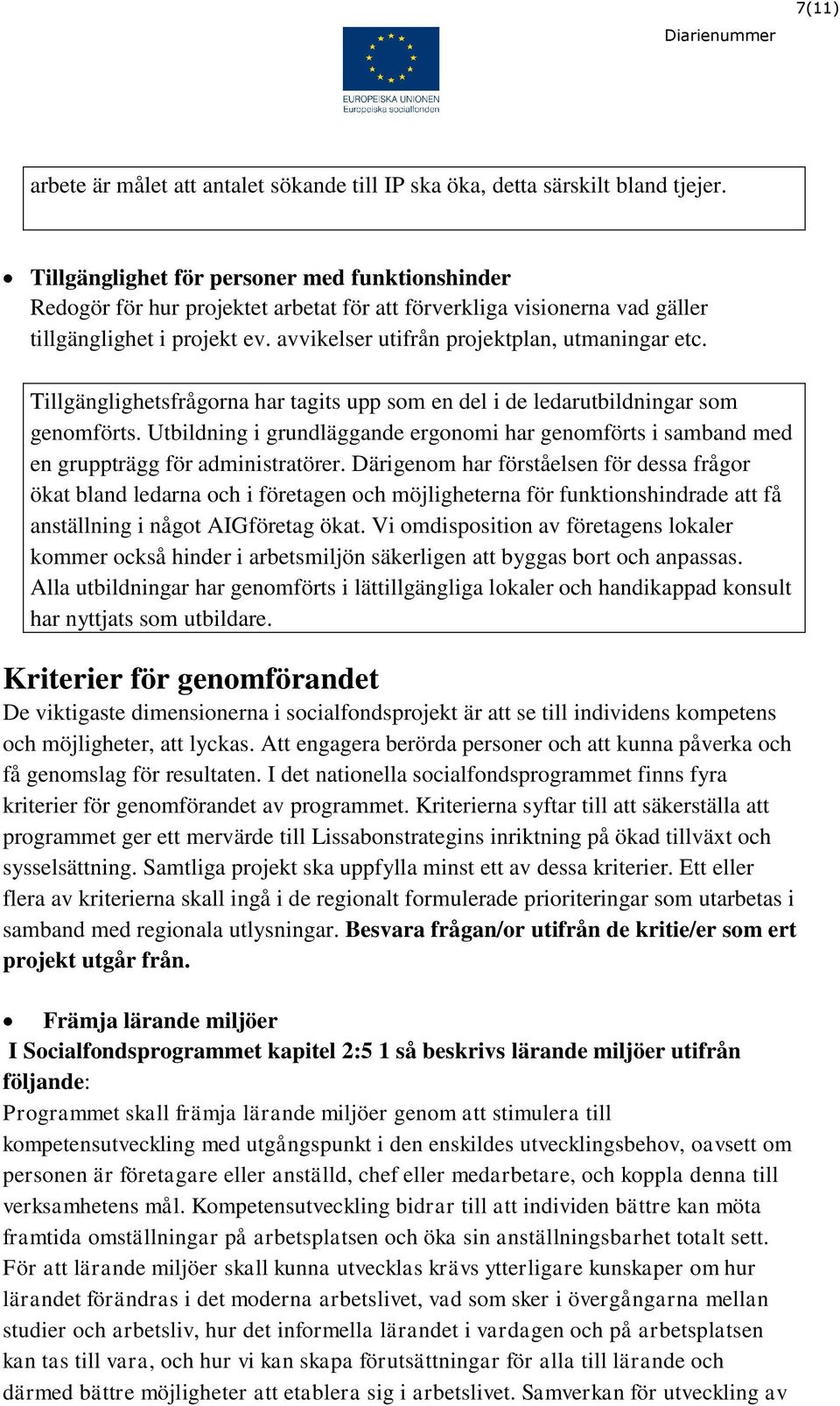 Tillgänglighetsfrågorna har tagits upp som en del i de ledarutbildningar som genomförts. Utbildning i grundläggande ergonomi har genomförts i samband med en gruppträgg för administratörer.