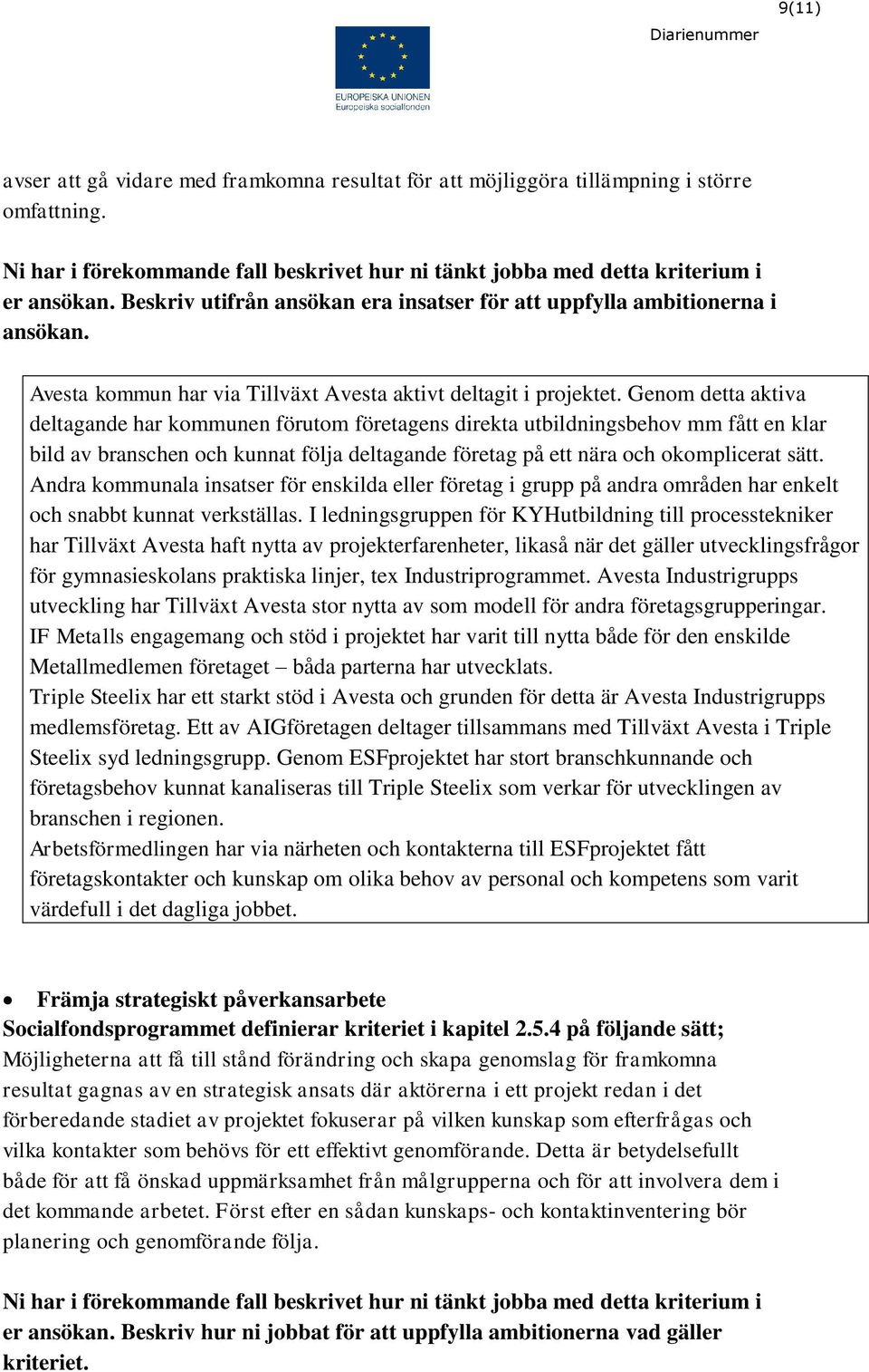 Genom detta aktiva deltagande har kommunen förutom företagens direkta utbildningsbehov mm fått en klar bild av branschen och kunnat följa deltagande företag på ett nära och okomplicerat sätt.