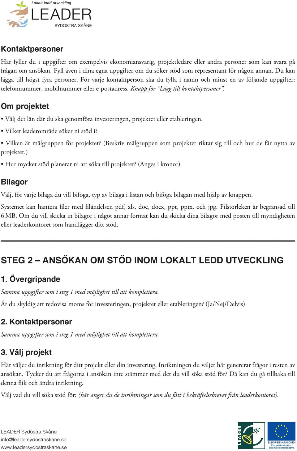 För varje kontaktperson ska du fylla i namn och minst en av följande uppgifter: telefonnummer, mobilnummer eller e-postadress. Knapp för Lägg till kontaktpersoner.